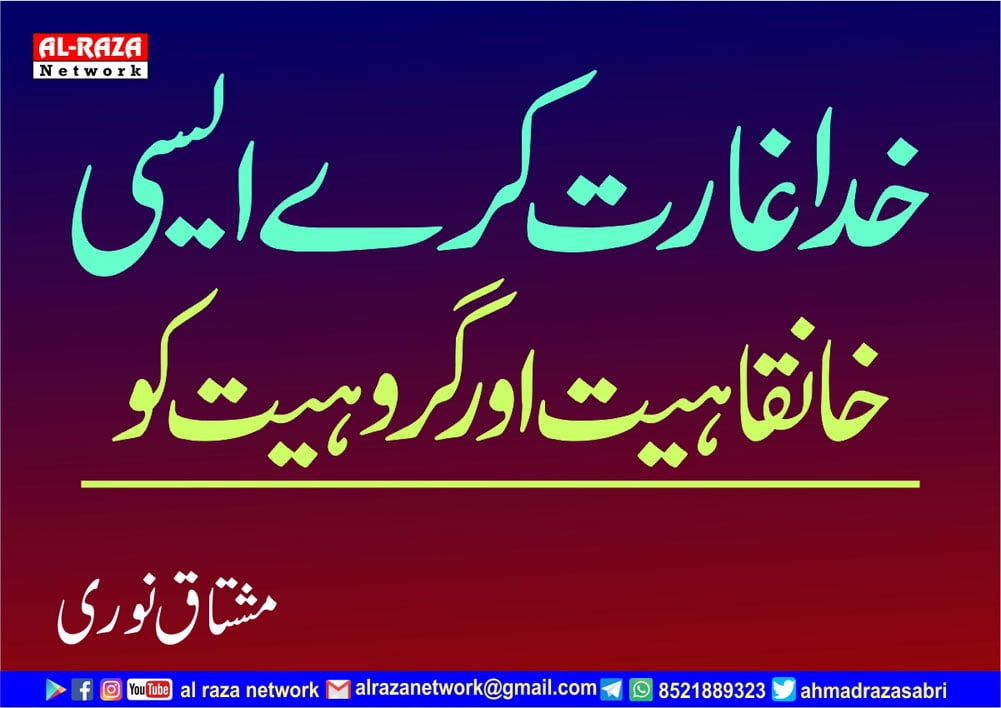 خدا غارت کرے ایسی خانقاہیت اور گروہیت کو